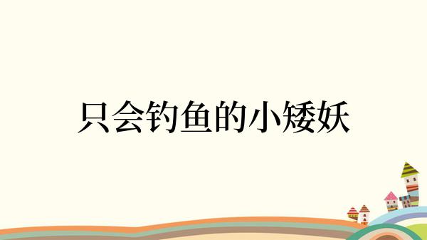 只会钓鱼的小矮妖