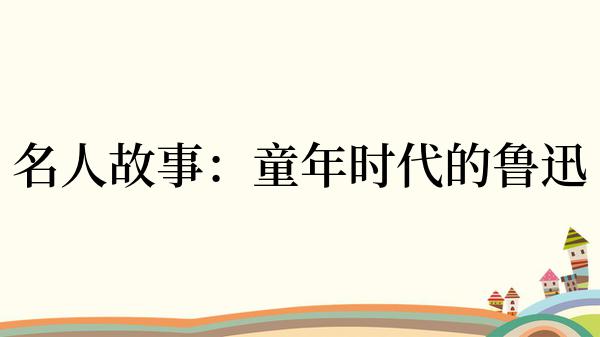 名人故事：童年时代的鲁迅