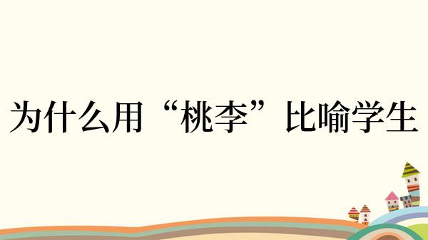 为什么用“桃李”比喻学生