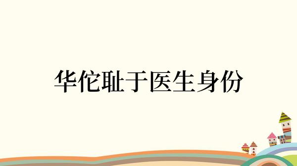 华佗耻于医生身份