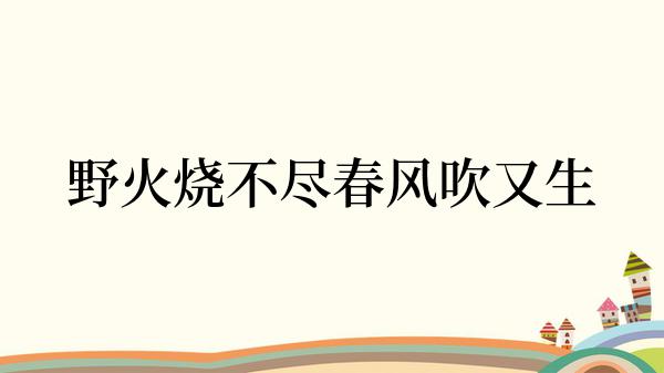 野火烧不尽春风吹又生