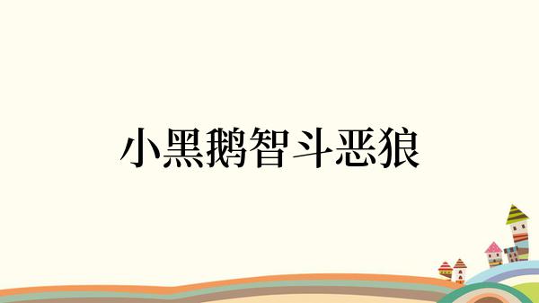 小黑鹅智斗恶狼