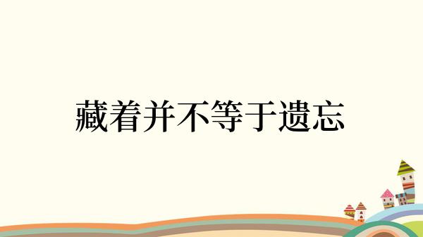 藏着并不等于遗忘