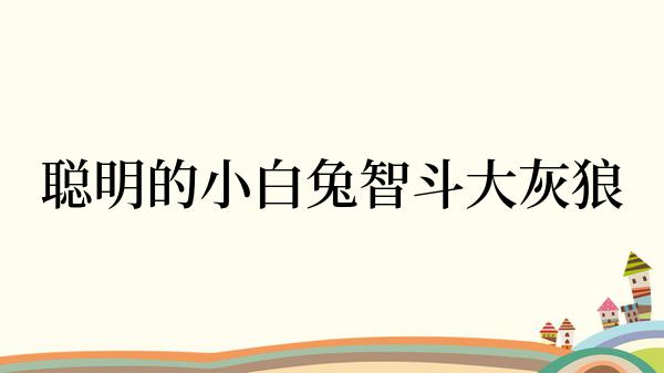 聪明的小白兔智斗大灰狼