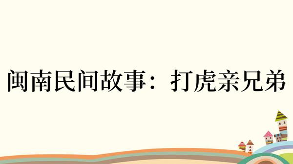 闽南民间故事：打虎亲兄弟