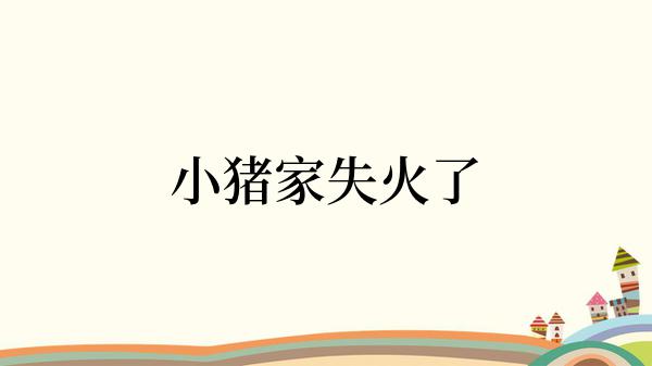 小猪家失火了