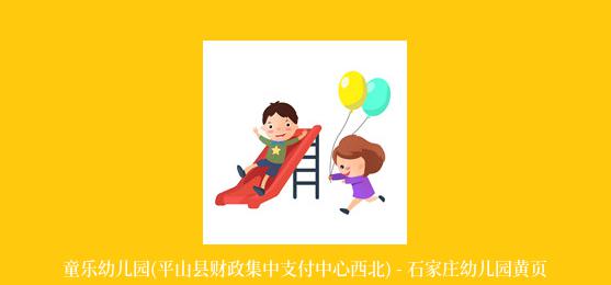 童乐幼儿园(平山县财政集中支付中心西北) - 石家庄幼儿园黄页