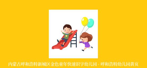 内蒙古呼和浩特新城区金色童年快速识字幼儿园 - 呼和浩特幼儿园黄页
