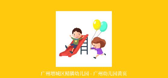 广州增城区鲭膦幼儿园 - 广州幼儿园黄页