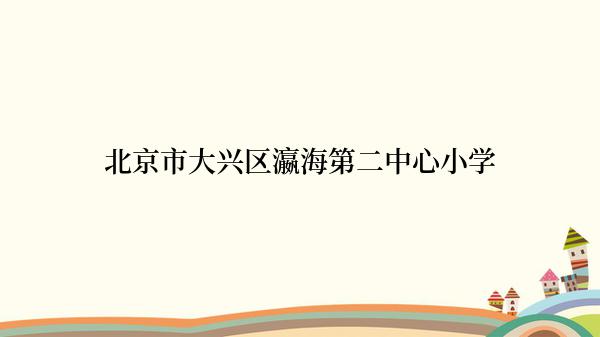 北京市大兴区瀛海第二中心小学