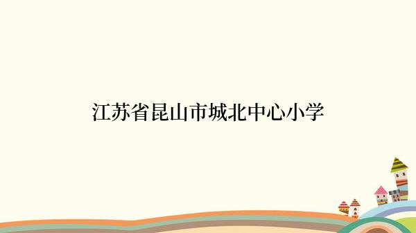 江苏省昆山市城北中心小学