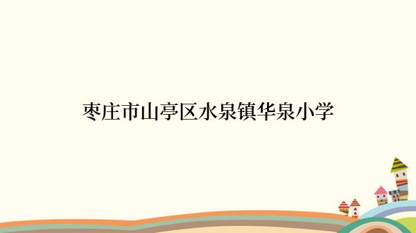 枣庄市山亭区水泉镇华泉小学