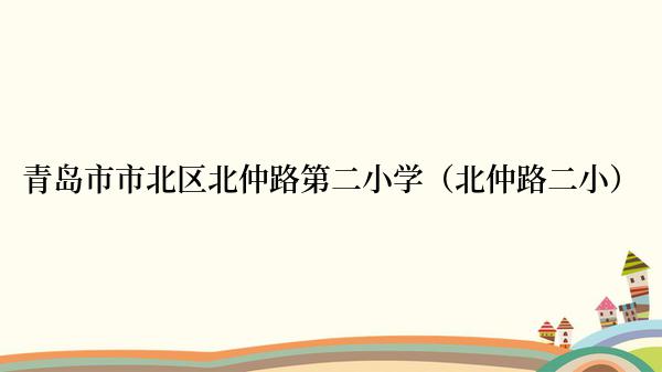 青岛市市北区北仲路第二小学（北仲路二小）