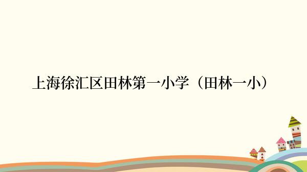 上海徐汇区田林第一小学（田林一小）