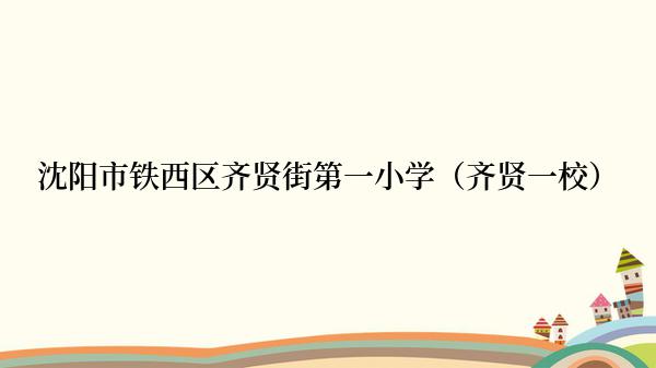 沈阳市铁西区齐贤街第一小学（齐贤一校）