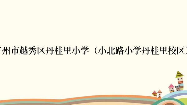 广州市越秀区丹桂里小学（小北路小学丹桂里校区）