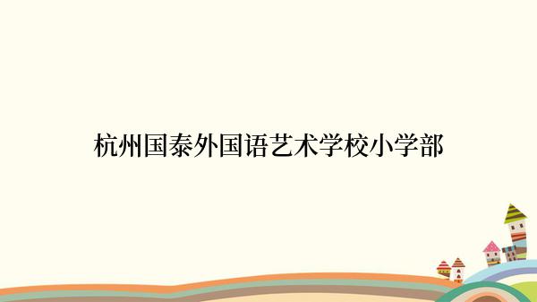 杭州国泰外国语艺术学校小学部