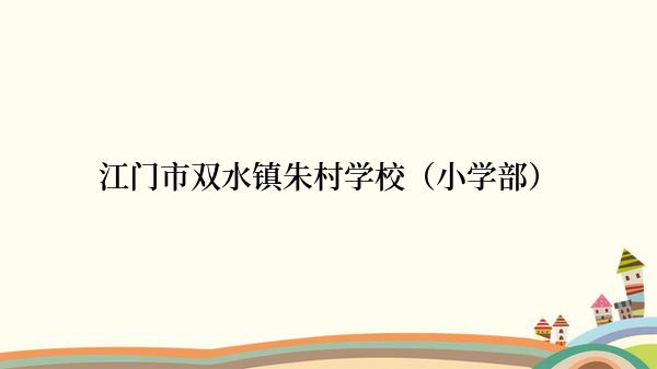 江门市双水镇朱村学校（小学部）