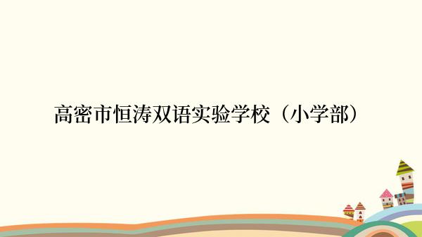 高密市恒涛双语实验学校（小学部）