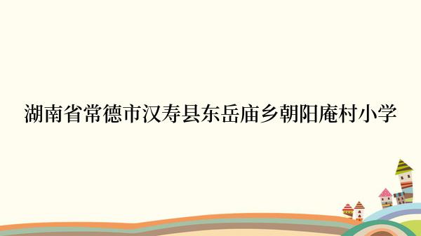 湖南省常德市汉寿县东岳庙乡朝阳庵村小学