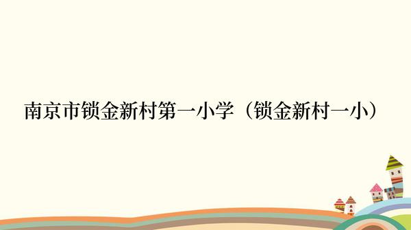 南京市锁金新村第一小学（锁金新村一小）