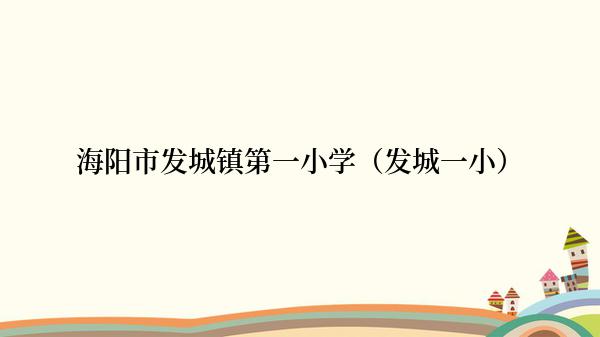 海阳市发城镇第一小学（发城一小）