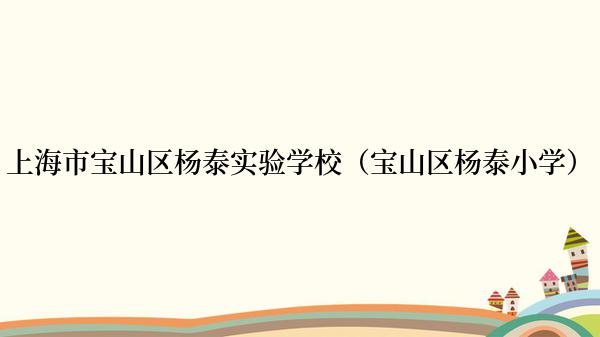 上海市宝山区杨泰实验学校（宝山区杨泰小学）