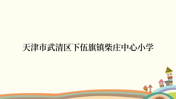 天津市武清区下伍旗镇柴庄中心小学