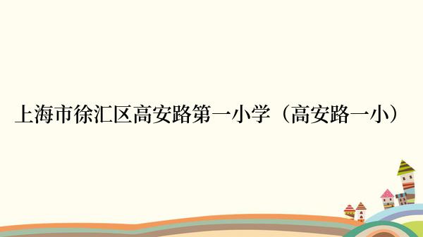 上海市徐汇区高安路第一小学（高安路一小）