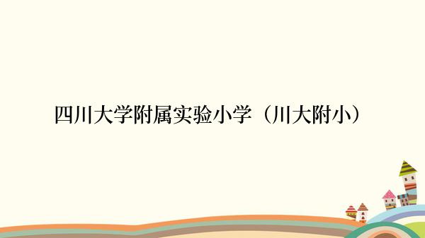 四川大学附属实验小学（川大附小）