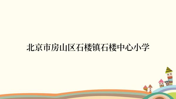 北京市房山区石楼镇石楼中心小学