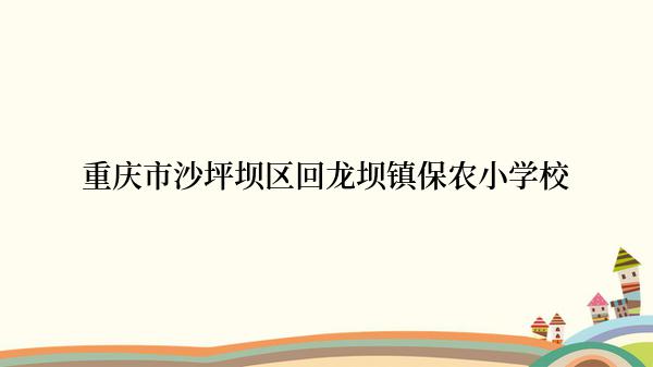 重庆市沙坪坝区回龙坝镇保农小学校