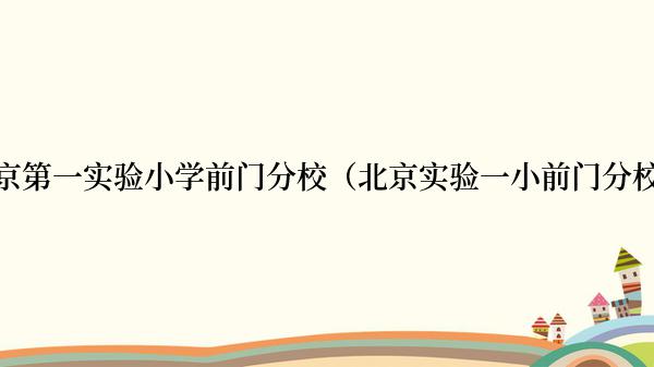 北京第一实验小学前门分校（北京实验一小前门分校）