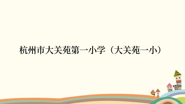 杭州市大关苑第一小学（大关苑一小）