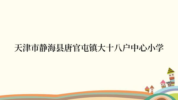 天津市静海县唐官屯镇大十八户中心小学