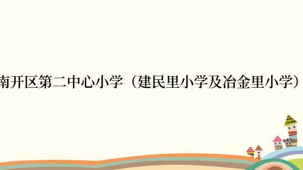 南开区第二中心小学（建民里小学及冶金里小学）