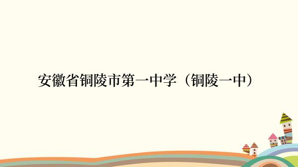 安徽省铜陵市第一中学（铜陵一中）