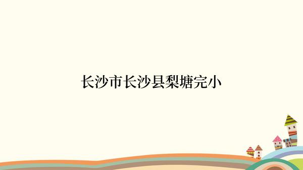 长沙市长沙县梨塘完小