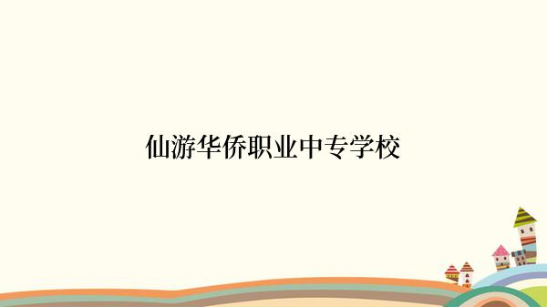 仙游华侨职业中专学校