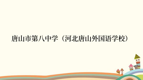 唐山市第八中学（河北唐山外国语学校）