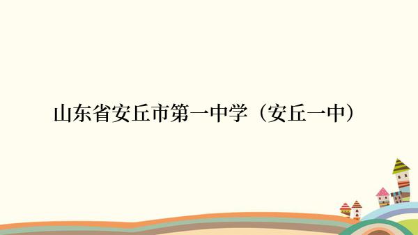 山东省安丘市第一中学（安丘一中）
