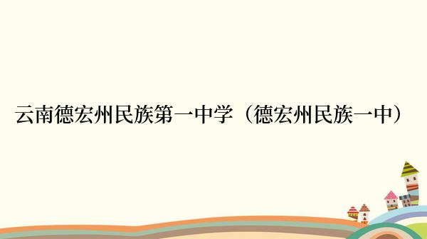 云南德宏州民族第一中学（德宏州民族一中）