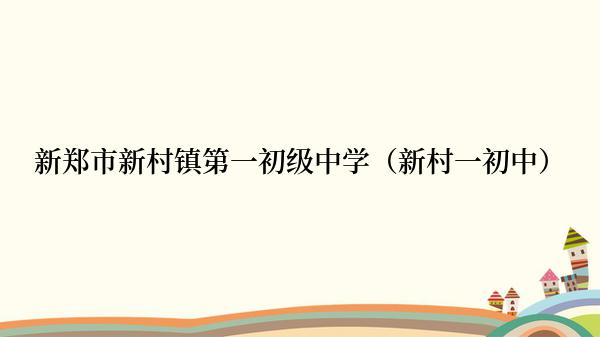 新郑市新村镇第一初级中学（新村一初中）