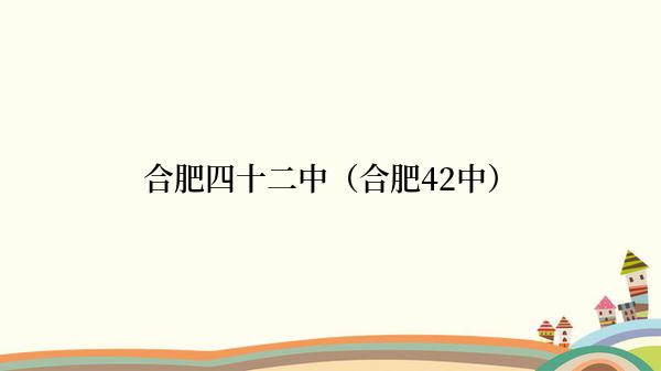 合肥四十二中（合肥42中）