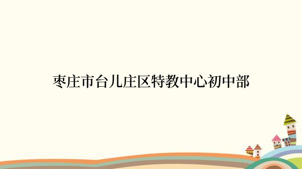 枣庄市台儿庄区特教中心初中部