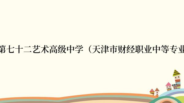 天津市第七十二艺术高级中学（天津市财经职业中等专业学校）