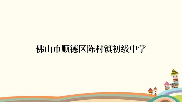 佛山市顺德区陈村镇初级中学