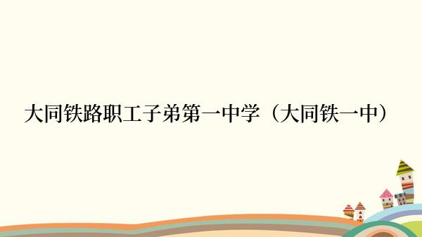 大同铁路职工子弟第一中学（大同铁一中）