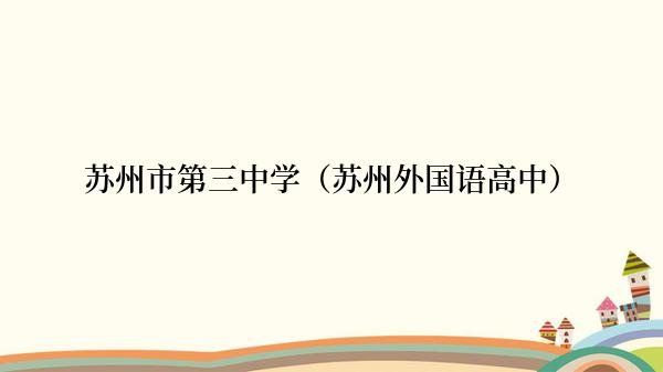 苏州市第三中学（苏州外国语高中）